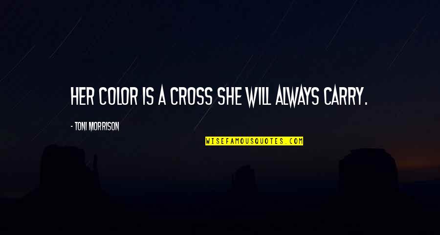 Hypersensitiveness Quotes By Toni Morrison: Her color is a cross she will always