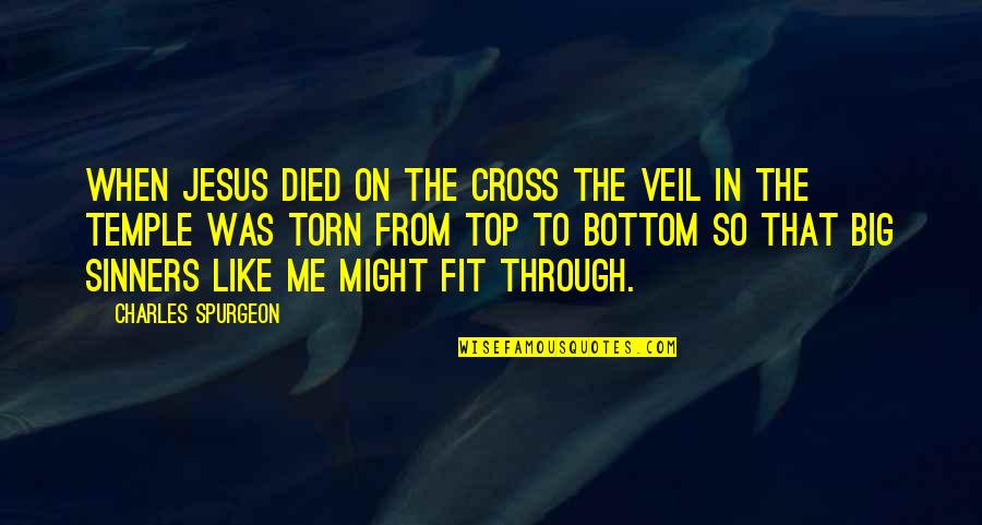 Hypersensitivity Quotes By Charles Spurgeon: When Jesus died on the cross the veil