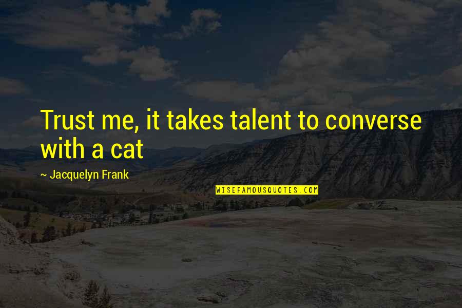 Hypersensitivity Quotes By Jacquelyn Frank: Trust me, it takes talent to converse with