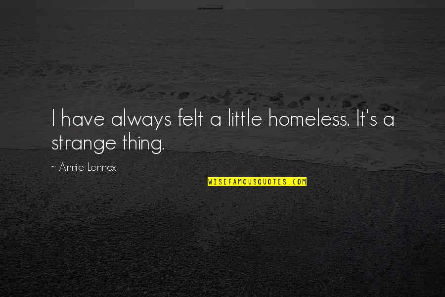 Hypersensitivity Syndrome Quotes By Annie Lennox: I have always felt a little homeless. It's
