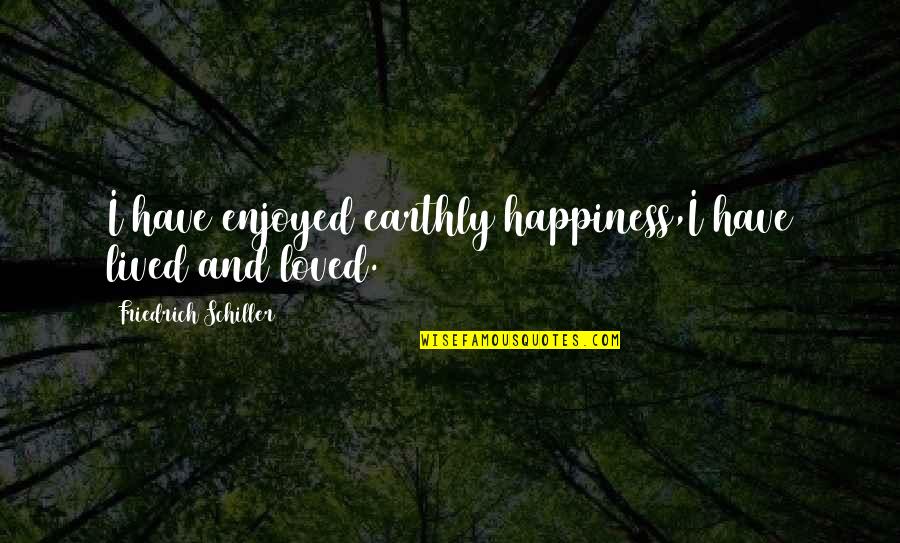 Hypersexuality Quotes By Friedrich Schiller: I have enjoyed earthly happiness,I have lived and