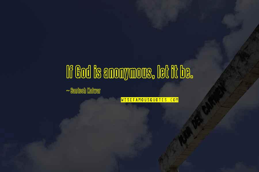 Hypersphere Quotes By Santosh Kalwar: If God is anonymous, let it be. Hypersphere Quotes By Santosh Kalwar: If God is anonymous, let it be.