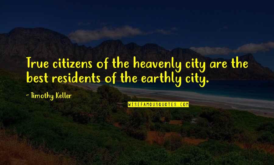 Hyperstring Quotes By Timothy Keller: True citizens of the heavenly city are the