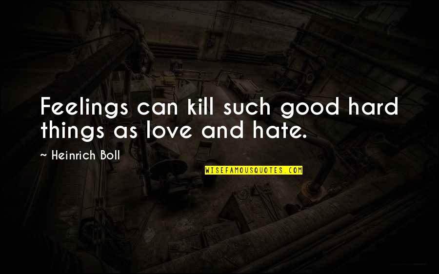 Hypertensive Heart Quotes By Heinrich Boll: Feelings can kill such good hard things as