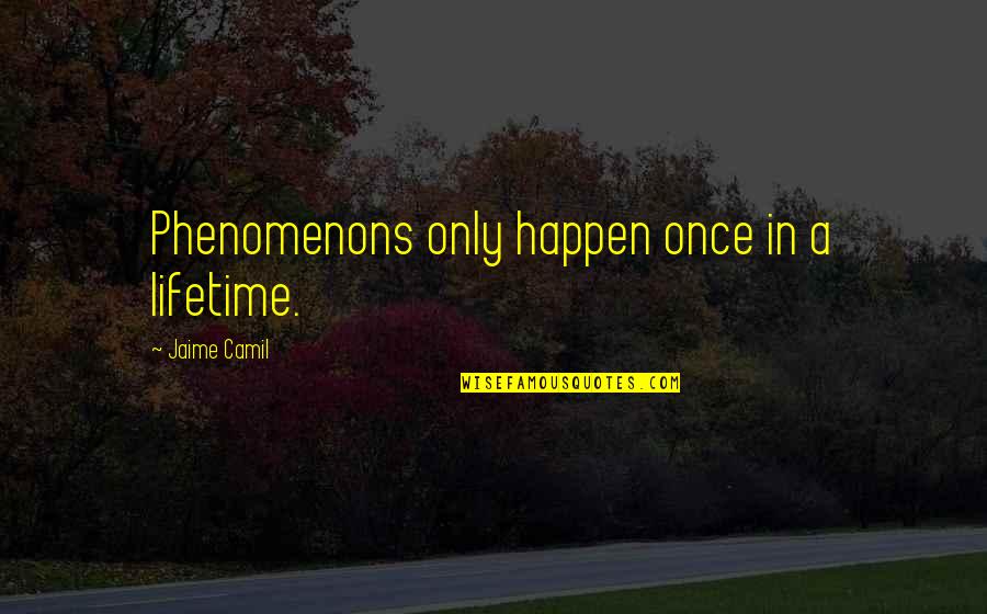 Hypertensive Heart Quotes By Jaime Camil: Phenomenons only happen once in a lifetime.