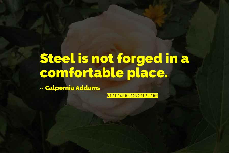Hypertrophic Osteodystrophy Quotes By Calpernia Addams: Steel is not forged in a comfortable place. Hypertrophic Osteodystrophy Quotes By Calpernia Addams: Steel is not forged in a comfortable place.