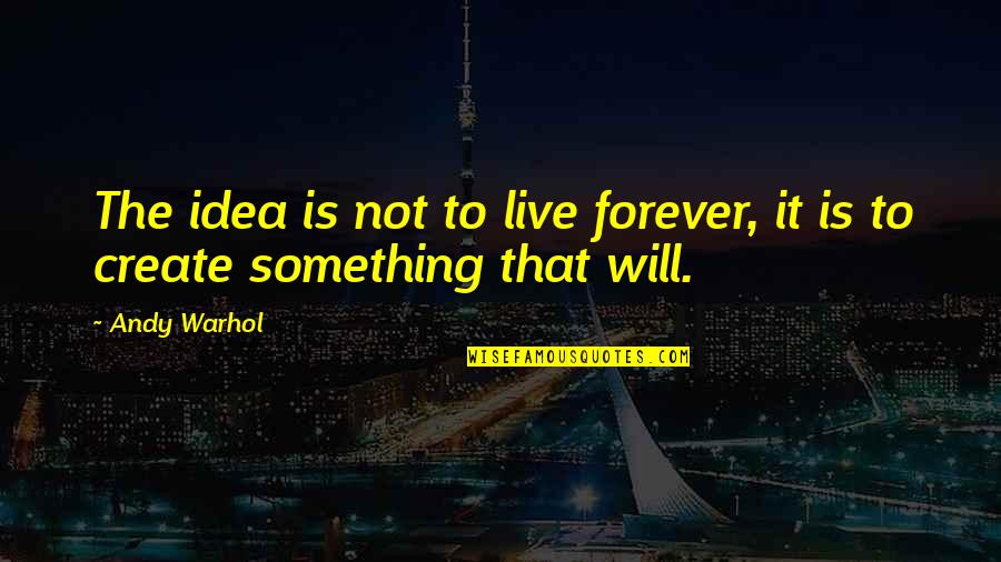 Hypertrophic Quotes By Andy Warhol: The idea is not to live forever, it