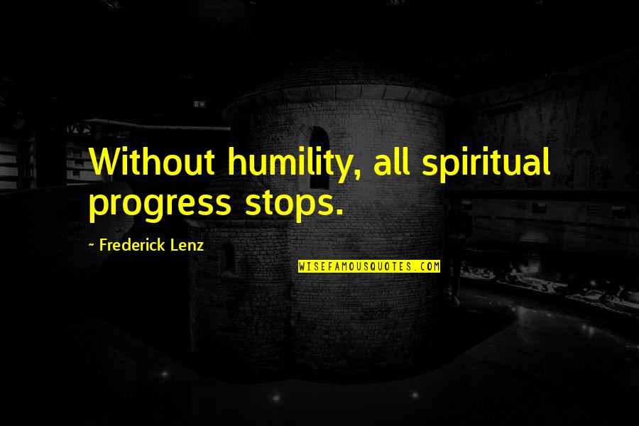 Hypertrophied Tonsils Quotes By Frederick Lenz: Without humility, all spiritual progress stops.