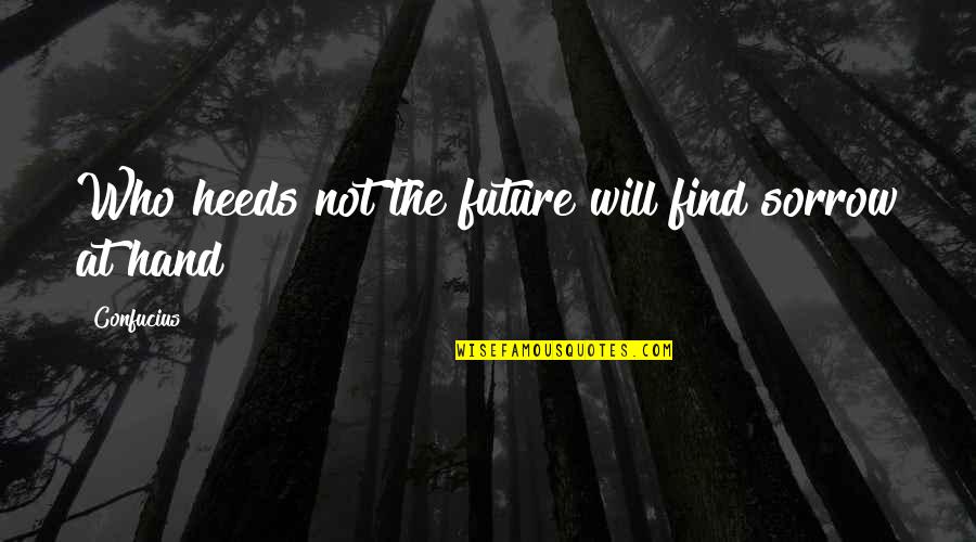 Hyperventilate Anxiety Quotes By Confucius: Who heeds not the future will find sorrow