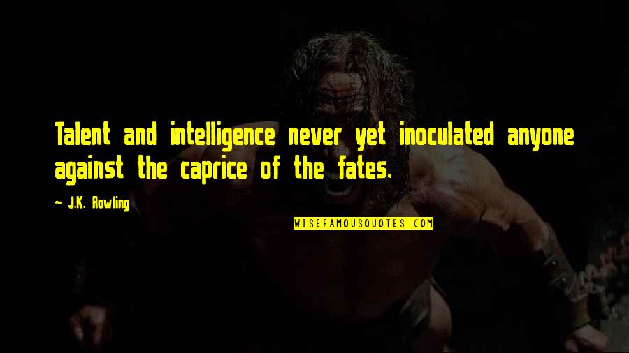 Hyperventilated Lungs Quotes By J.K. Rowling: Talent and intelligence never yet inoculated anyone against Hyperventilated Lungs Quotes By J.K. Rowling: Talent and intelligence never yet inoculated anyone against