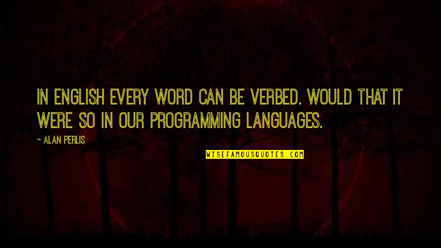 Hyperventilated Quotes By Alan Perlis: In English every word can be verbed. Would