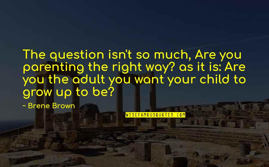 Hyperventilated Quotes By Brene Brown: The question isn't so much, Are you parenting Hyperventilated Quotes By Brene Brown: The question isn't so much, Are you parenting