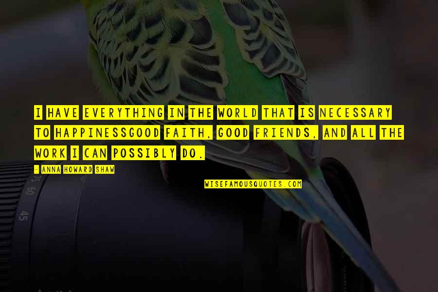 Hypervigilance Symptoms Quotes By Anna Howard Shaw: I have everything in the world that is Hypervigilance Symptoms Quotes By Anna Howard Shaw: I have everything in the world that is