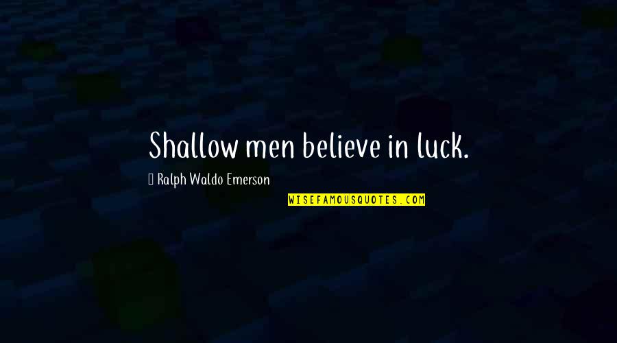 Hypervigilant Narcissism Quotes By Ralph Waldo Emerson: Shallow men believe in luck. Hypervigilant Narcissism Quotes By Ralph Waldo Emerson: Shallow men believe in luck.
