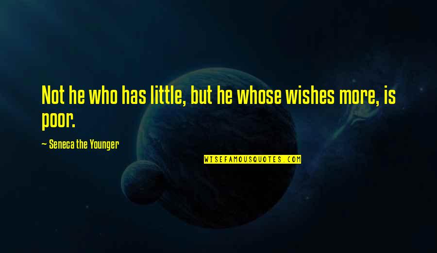 Hypes Quotes By Seneca The Younger: Not he who has little, but he whose