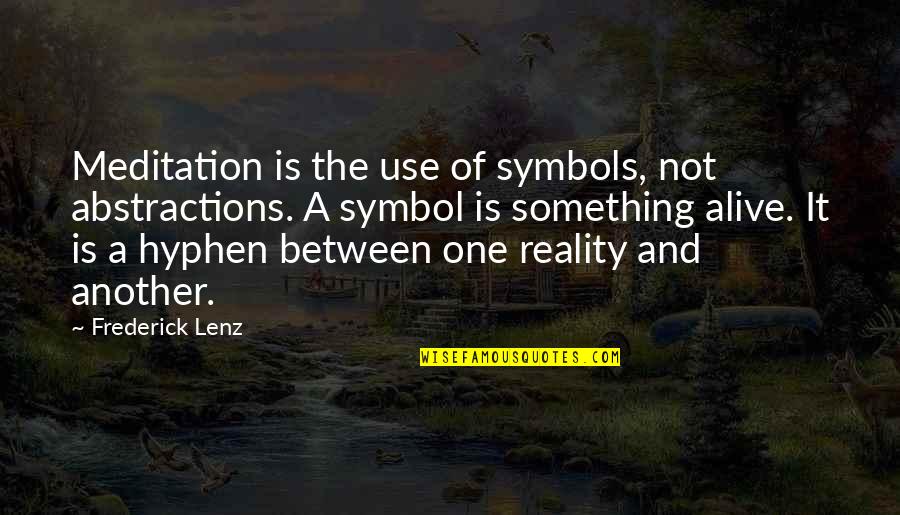 Hyphen Quotes By Frederick Lenz: Meditation is the use of symbols, not abstractions.