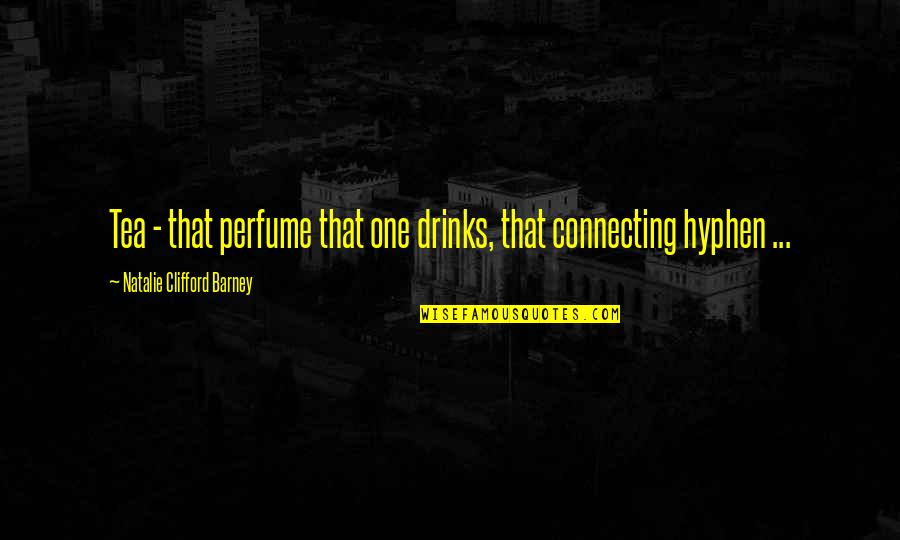 Hyphen Quotes By Natalie Clifford Barney: Tea - that perfume that one drinks, that
