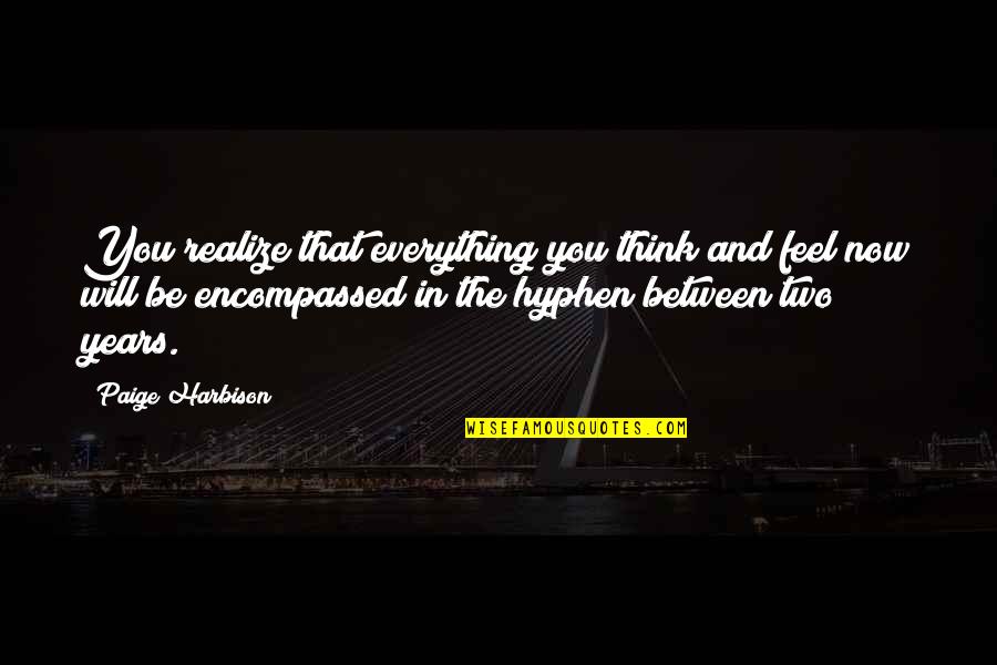Hyphen Quotes By Paige Harbison: You realize that everything you think and feel