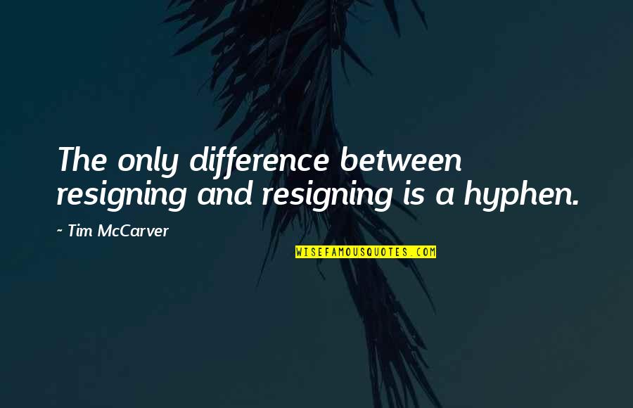 Hyphen Quotes By Tim McCarver: The only difference between resigning and resigning is