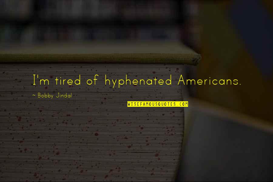 Hyphenated Americans Quotes By Bobby Jindal: I'm tired of hyphenated Americans.