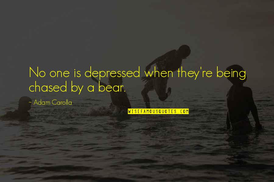 Hyphenated Greeks Quotes By Adam Carolla: No one is depressed when they're being chased Hyphenated Greeks Quotes By Adam Carolla: No one is depressed when they're being chased
