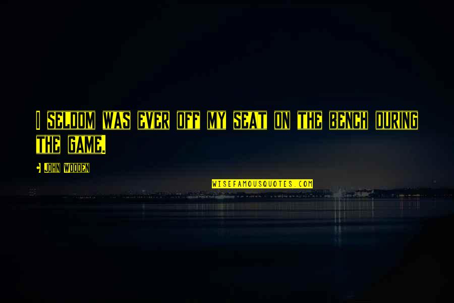 Hyphenated Life Quotes By John Wooden: I seldom was ever off my seat on