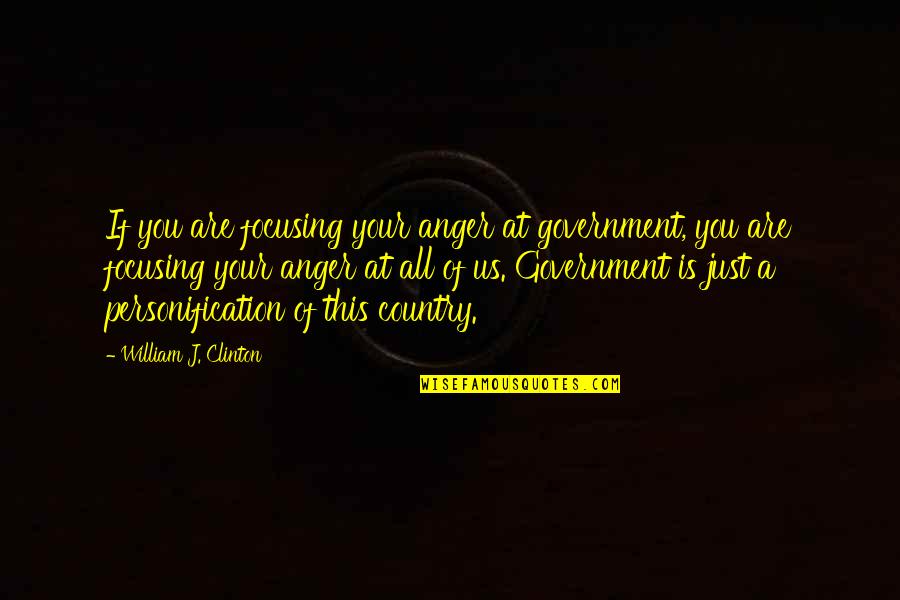 Hyphenated Life Quotes By William J. Clinton: If you are focusing your anger at government,