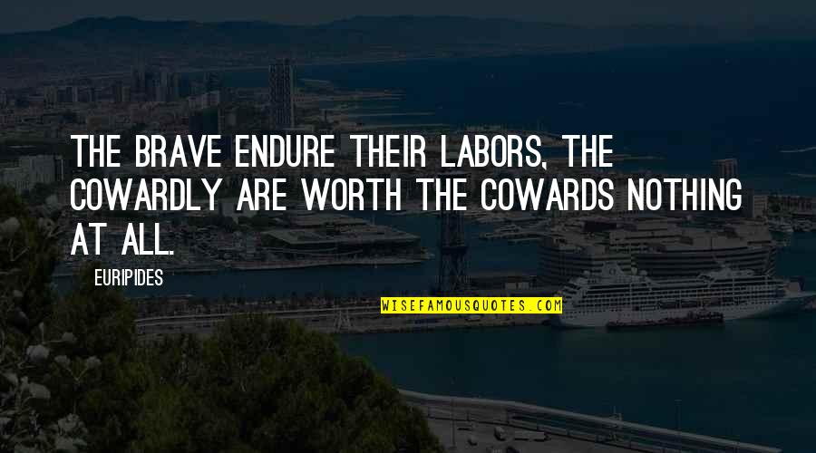 Hyphenations Quotes By Euripides: The brave endure their labors, the cowardly are