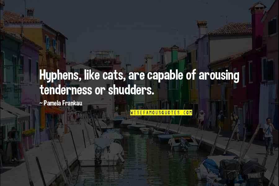 Hyphens Quotes By Pamela Frankau: Hyphens, like cats, are capable of arousing tenderness