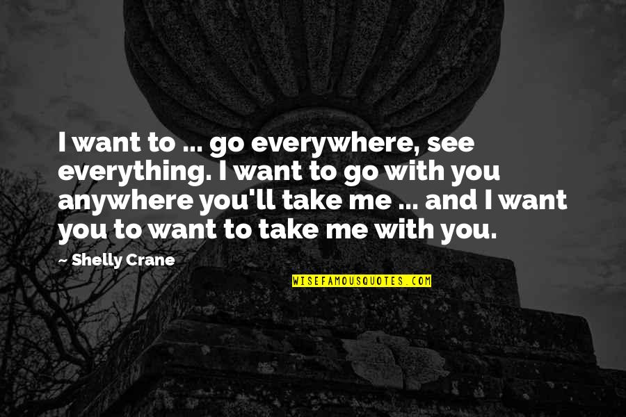 Hyphens Quotes By Shelly Crane: I want to ... go everywhere, see everything.
