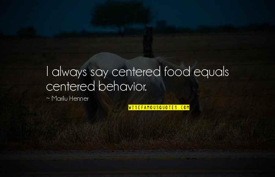 Hyphy Juice Quotes By Marilu Henner: I always say centered food equals centered behavior. Hyphy Juice Quotes By Marilu Henner: I always say centered food equals centered behavior.