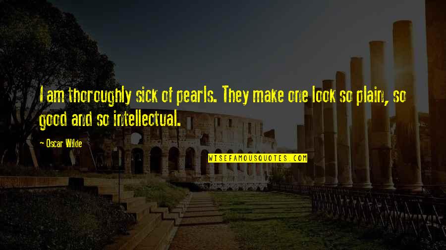 Hypnagogia Quotes By Oscar Wilde: I am thoroughly sick of pearls. They make Hypnagogia Quotes By Oscar Wilde: I am thoroughly sick of pearls. They make