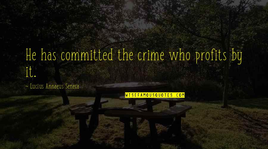 Hypnagogic Jerk Quotes By Lucius Annaeus Seneca: He has committed the crime who profits by