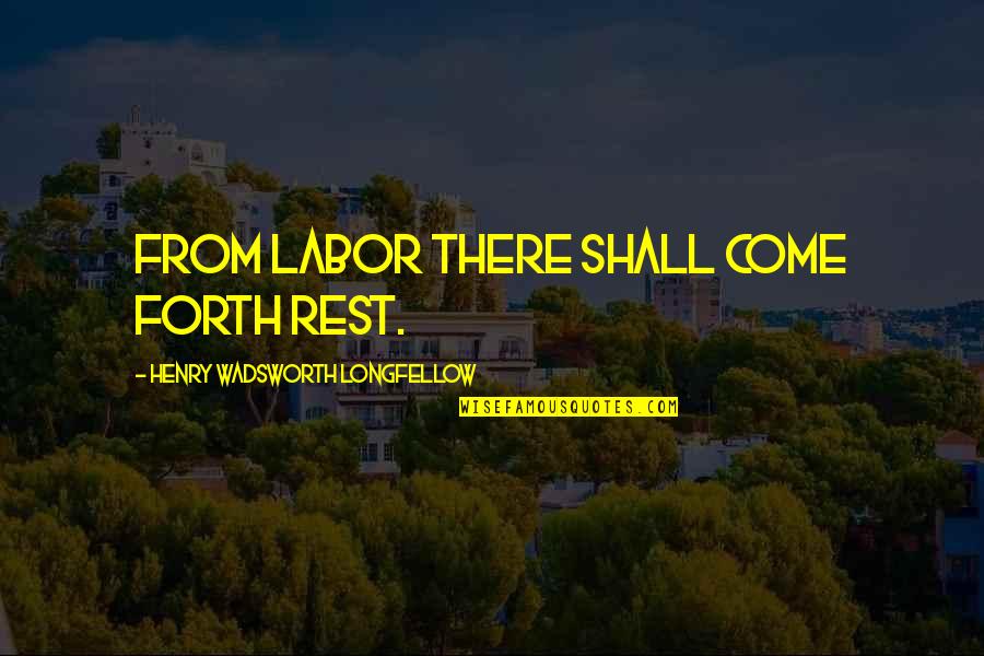 Hypnotherapist Quotes By Henry Wadsworth Longfellow: From labor there shall come forth rest.