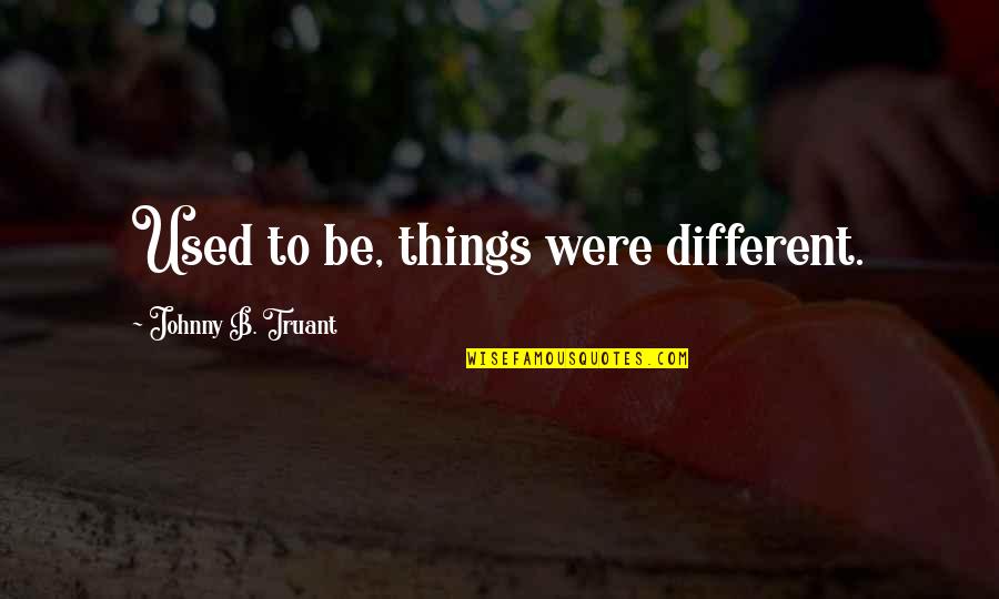 Hypnotherapist Quotes By Johnny B. Truant: Used to be, things were different.