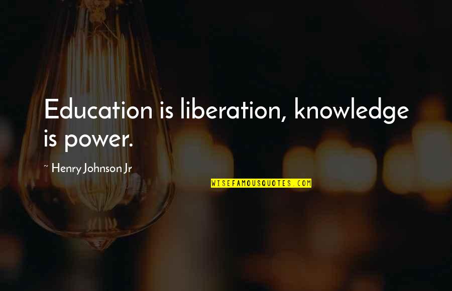 Hypnotherapist Training Quotes By Henry Johnson Jr: Education is liberation, knowledge is power.