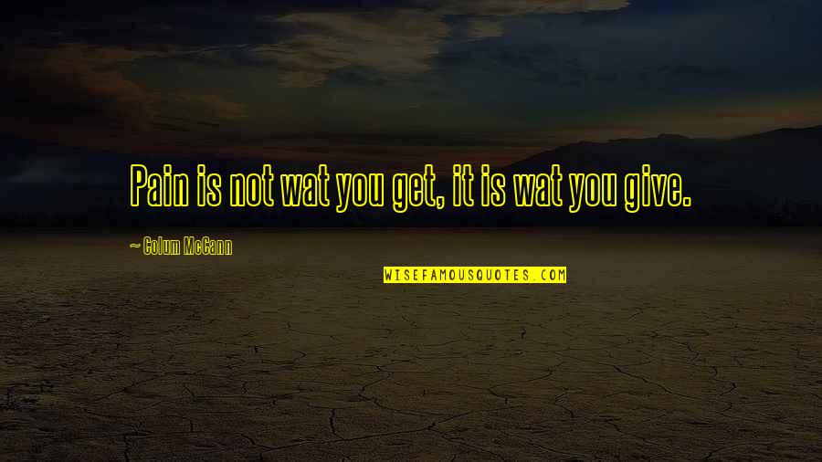 Hypnotherapy Empowerment Quotes By Colum McCann: Pain is not wat you get, it is Hypnotherapy Empowerment Quotes By Colum McCann: Pain is not wat you get, it is
