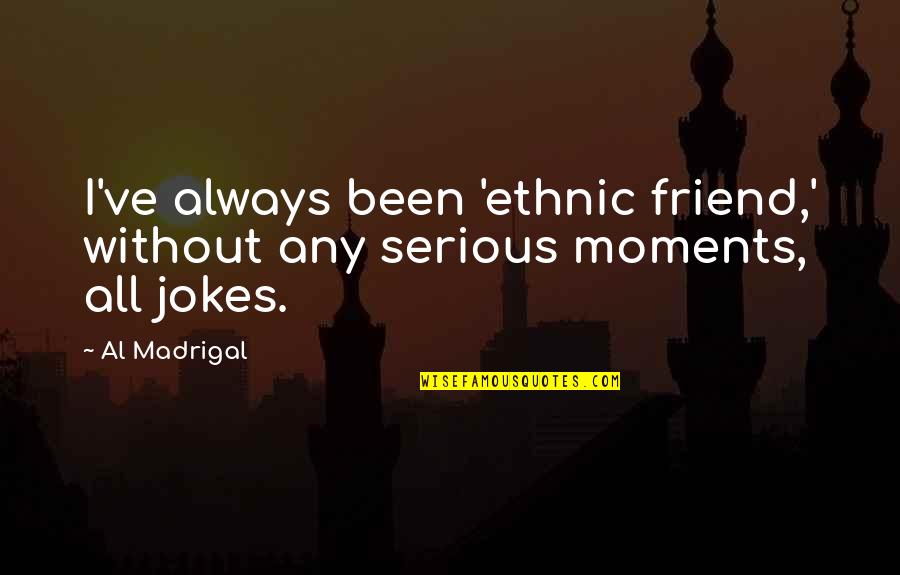 Hypnotherapy Quotes By Al Madrigal: I've always been 'ethnic friend,' without any serious