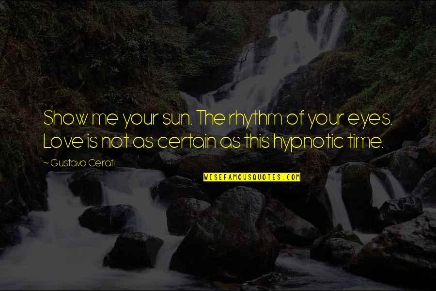 Hypnotic Eyes Quotes By Gustavo Cerati: Show me your sun. The rhythm of your