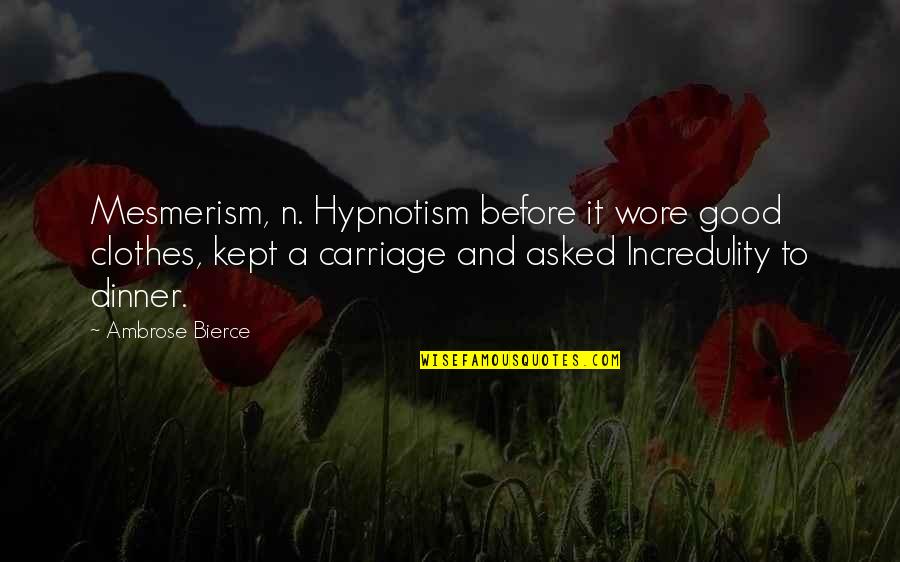 Hypnotism Quotes By Ambrose Bierce: Mesmerism, n. Hypnotism before it wore good clothes,