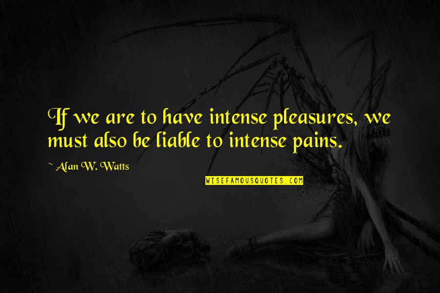 Hypnotist Comedian Quotes By Alan W. Watts: If we are to have intense pleasures, we
