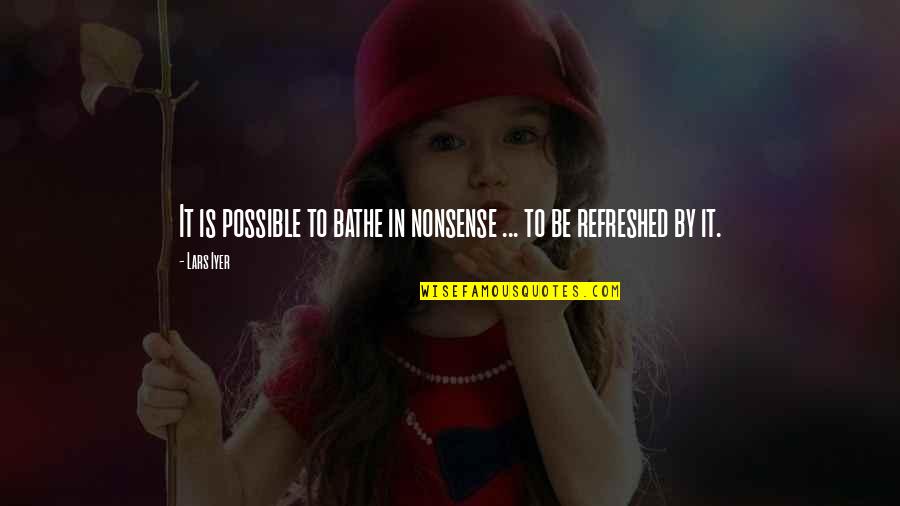 Hypnotist's Quotes By Lars Iyer: It is possible to bathe in nonsense ...