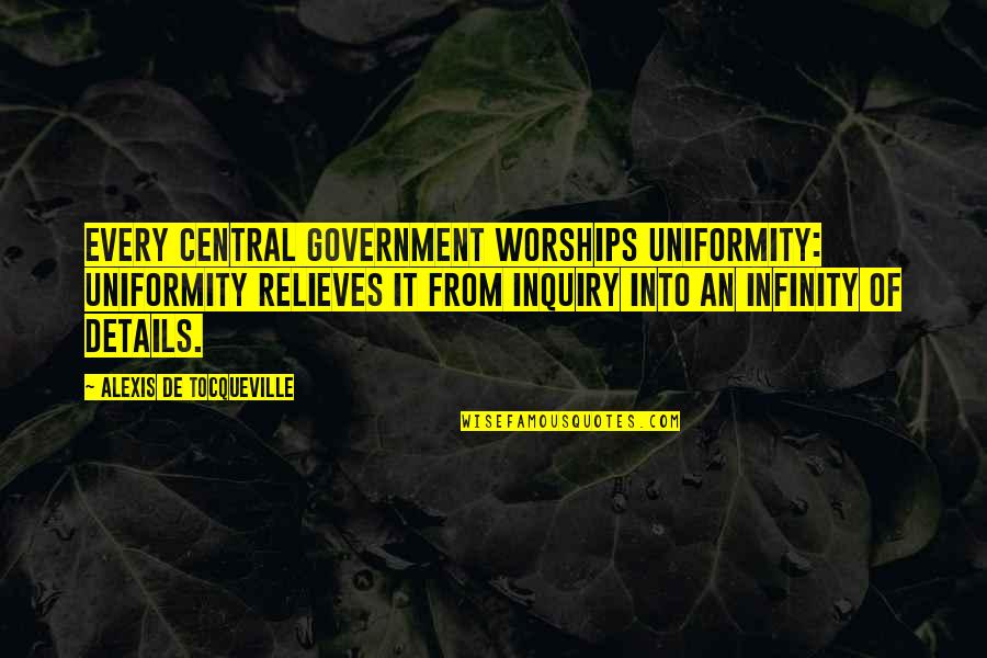 Hypnotized Eyes Quotes By Alexis De Tocqueville: Every central government worships uniformity: uniformity relieves it Hypnotized Eyes Quotes By Alexis De Tocqueville: Every central government worships uniformity: uniformity relieves it
