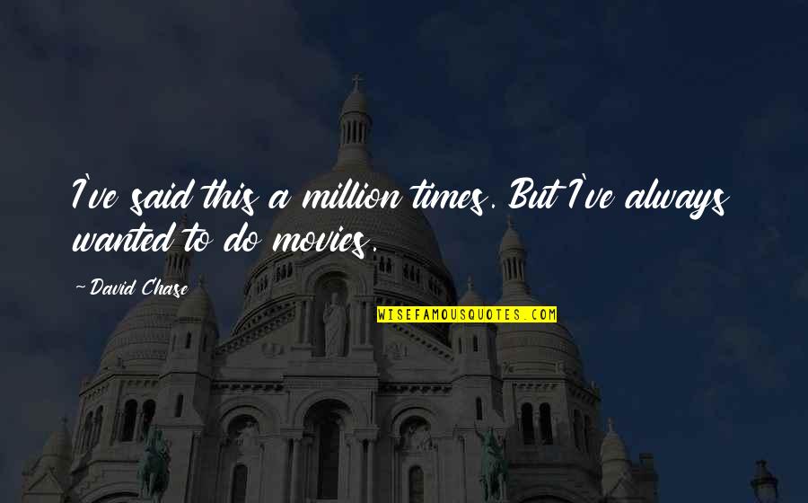 Hypnotized Eyes Quotes By David Chase: I've said this a million times. But I've