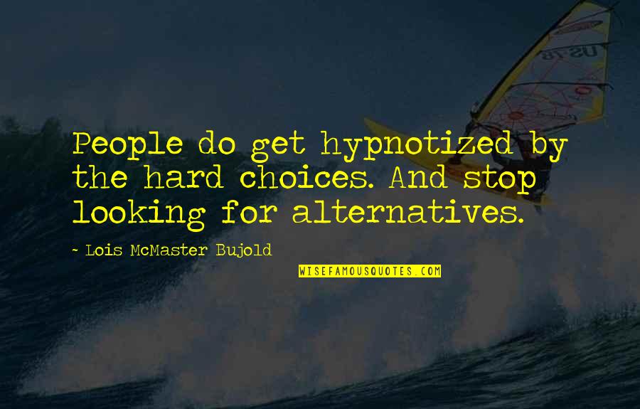 Hypnotized Quotes By Lois McMaster Bujold: People do get hypnotized by the hard choices.