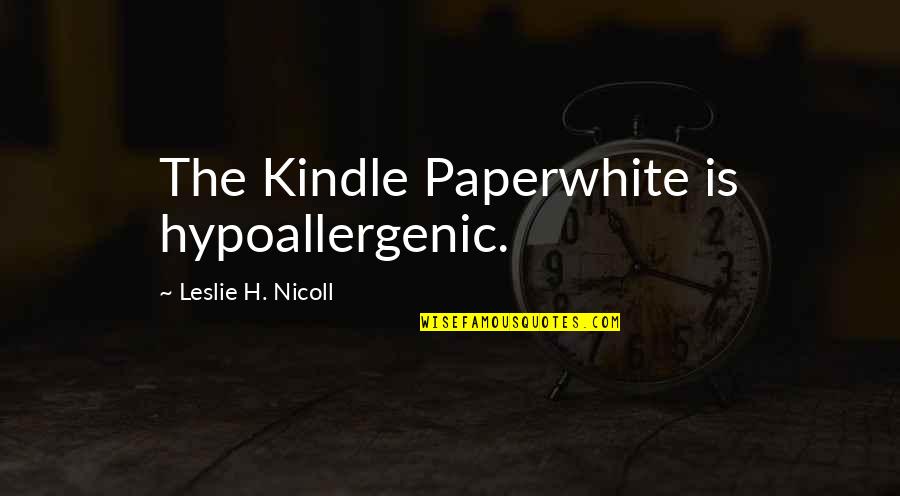 Hypoallergenic Quotes By Leslie H. Nicoll: The Kindle Paperwhite is hypoallergenic.