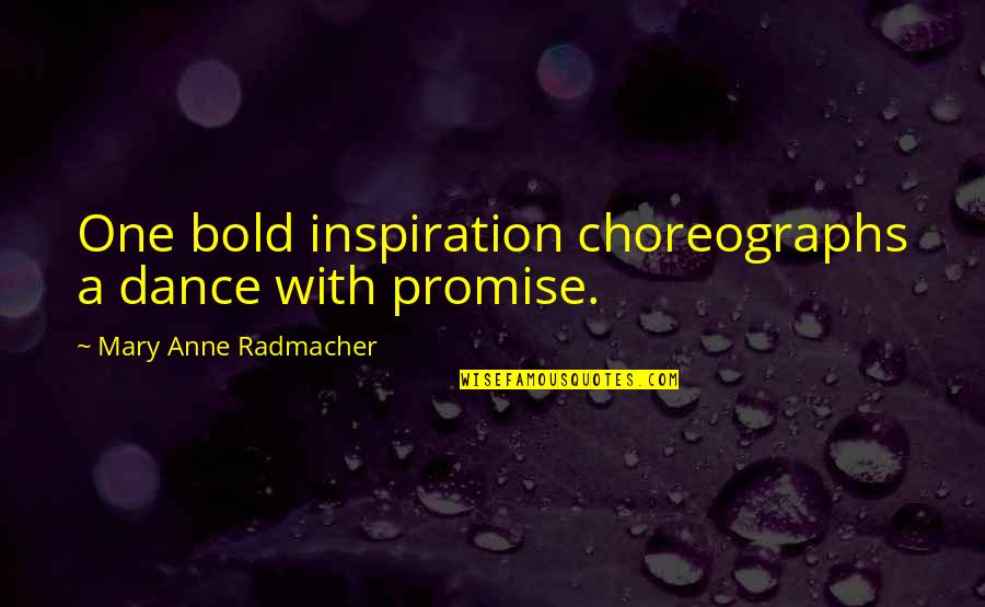 Hypoarousal Quotes By Mary Anne Radmacher: One bold inspiration choreographs a dance with promise.