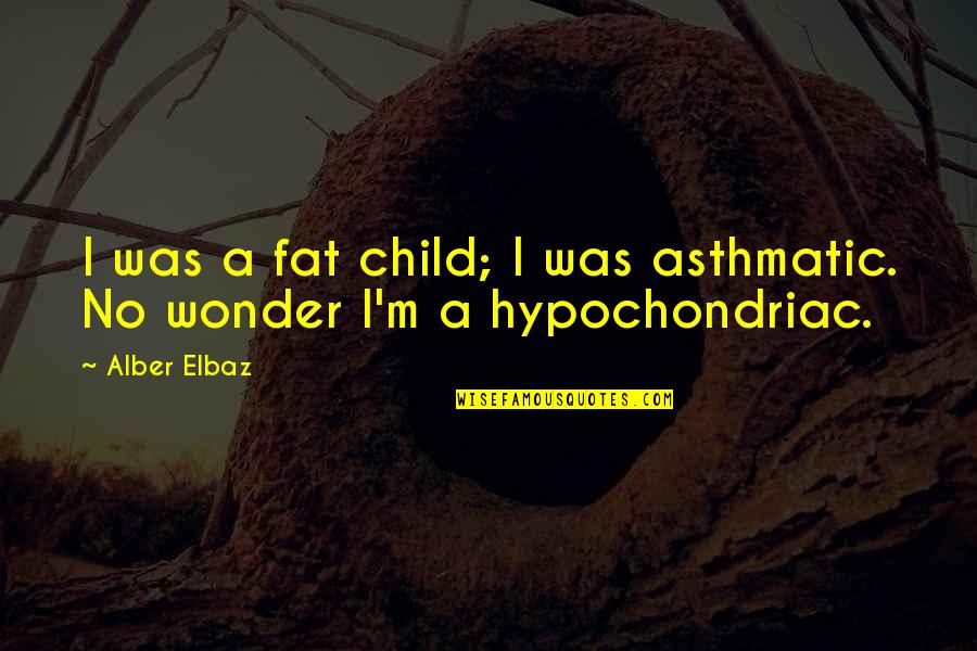 Hypochondriac Quotes By Alber Elbaz: I was a fat child; I was asthmatic.