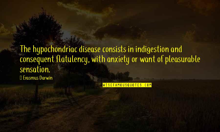 Hypochondriac Quotes By Erasmus Darwin: The hypochondriac disease consists in indigestion and consequent