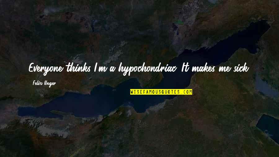 Hypochondriac Quotes By Felix Unger: Everyone thinks I'm a hypochondriac. It makes me